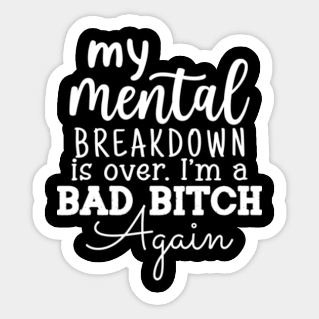 My Mental Breakdown is over I'm a BAD BITCH Funny Humor Sticker by CreativeSalek